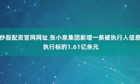炒股配资官网网址 张小泉集团新增一条被执行人信息 执行标的1.61亿余元