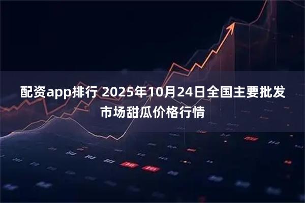 配资app排行 2025年10月24日全国主要批发市场甜瓜价格行情